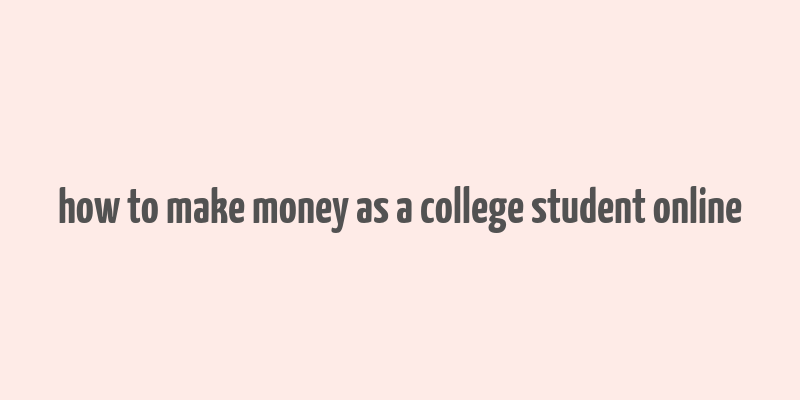 how to make money as a college student online