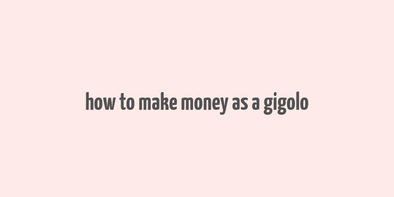 how to make money as a gigolo