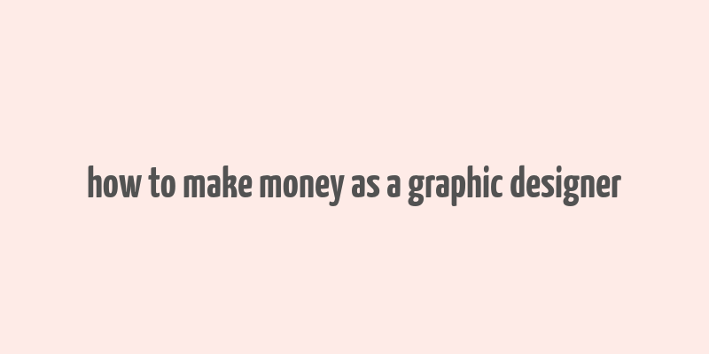 how to make money as a graphic designer