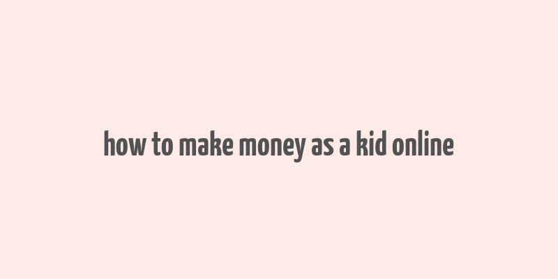 how to make money as a kid online