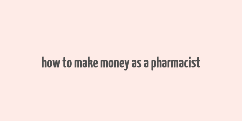 how to make money as a pharmacist