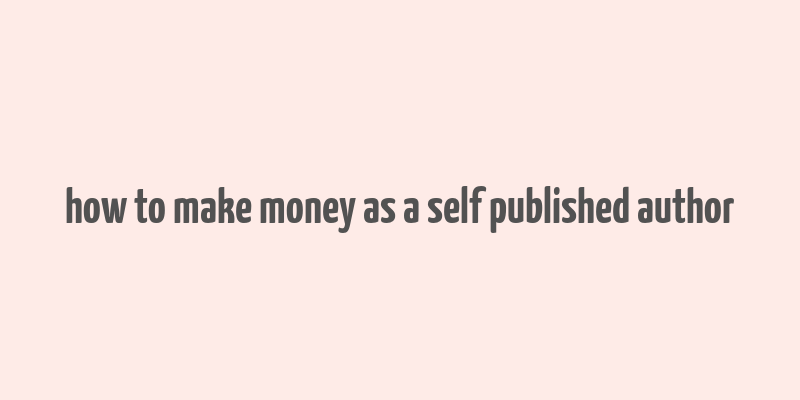 how to make money as a self published author