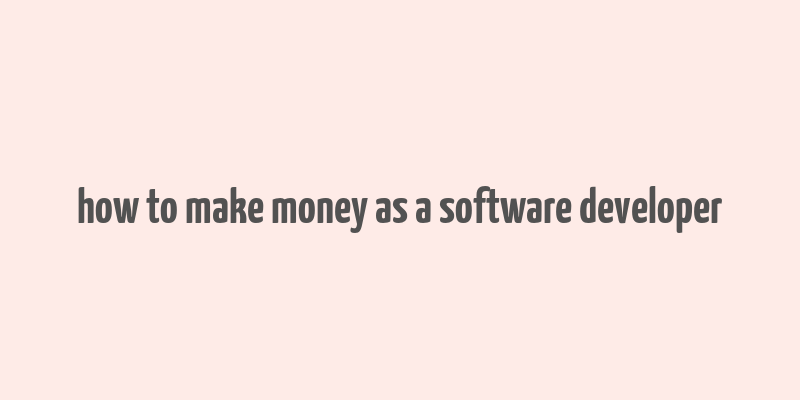 how to make money as a software developer