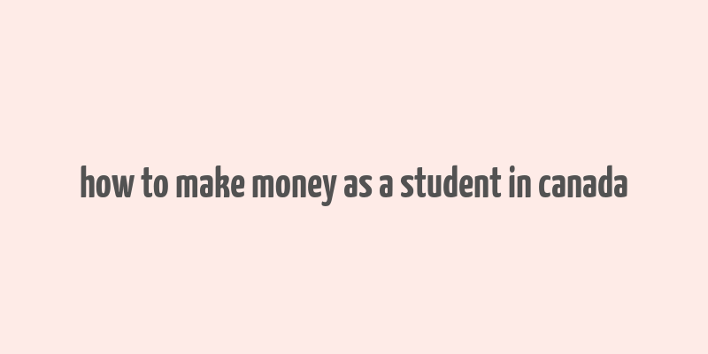 how to make money as a student in canada