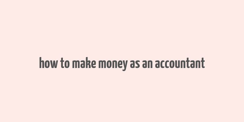 how to make money as an accountant