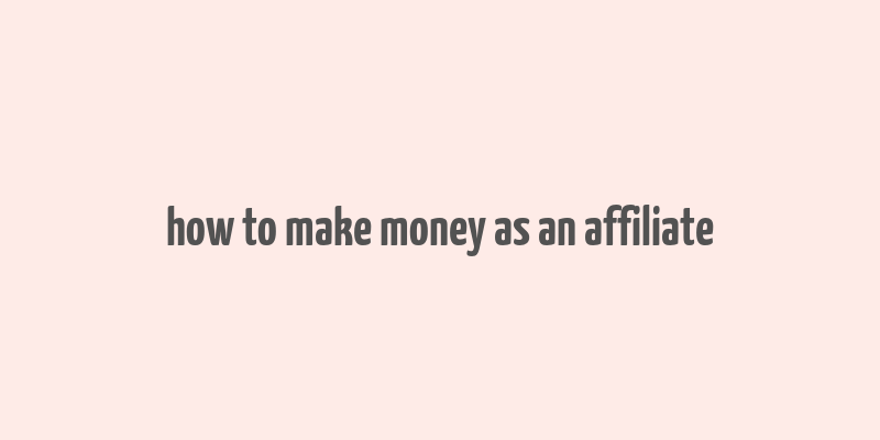 how to make money as an affiliate