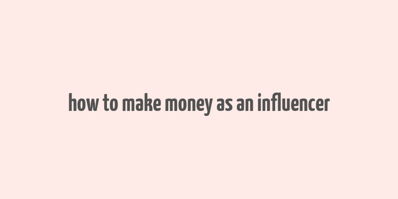 how to make money as an influencer