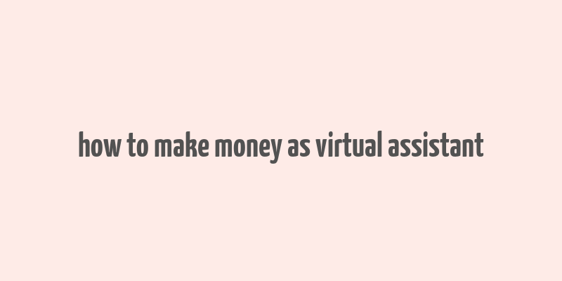 how to make money as virtual assistant