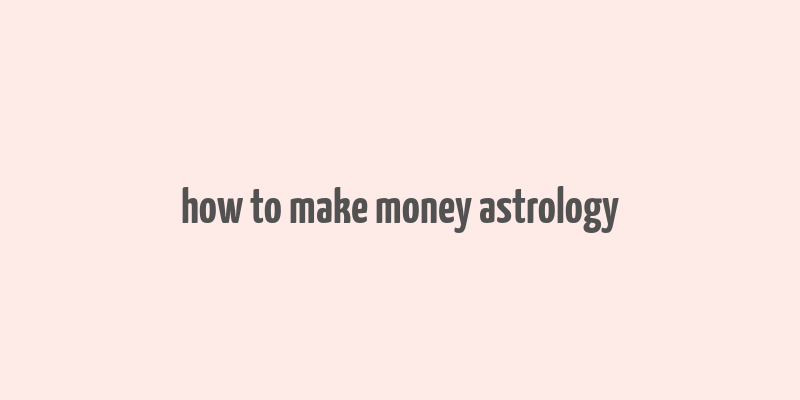 how to make money astrology