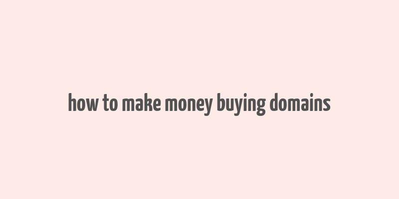 how to make money buying domains