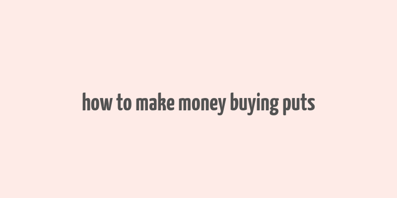 how to make money buying puts