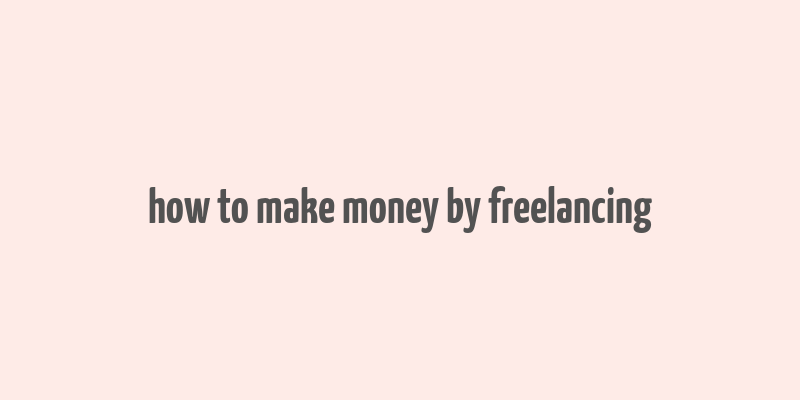 how to make money by freelancing