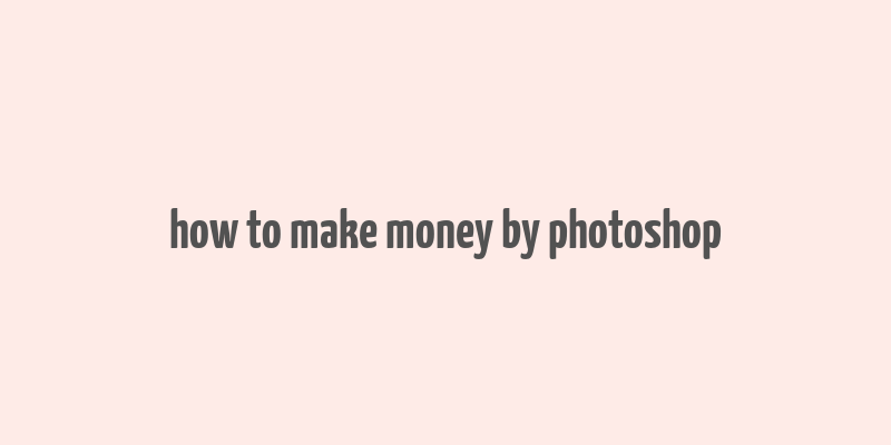 how to make money by photoshop