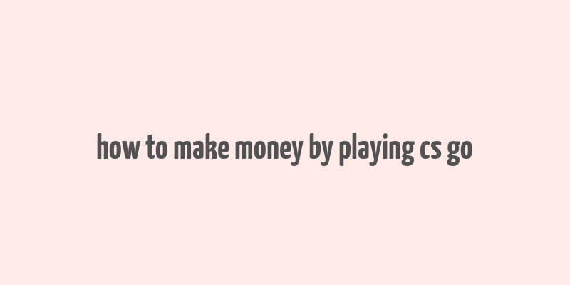 how to make money by playing cs go