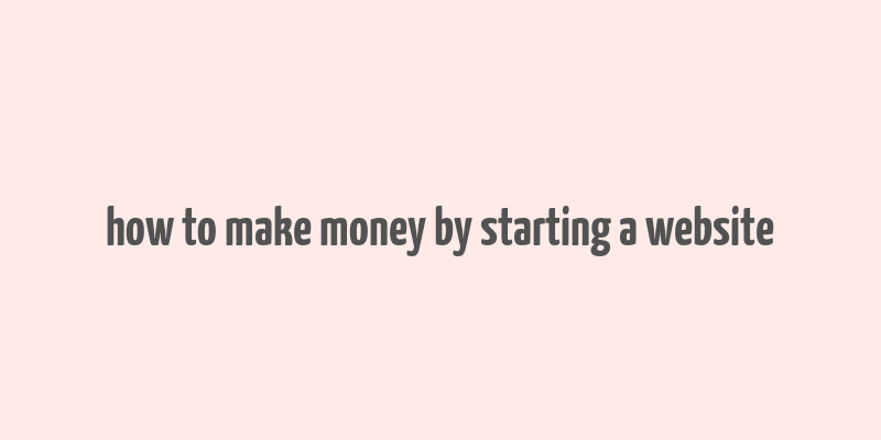 how to make money by starting a website