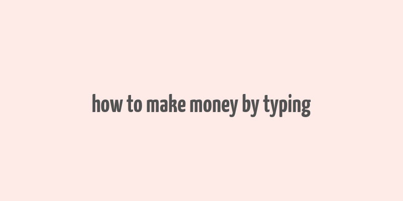 how to make money by typing