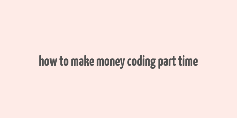 how to make money coding part time