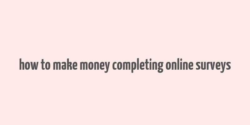 how to make money completing online surveys