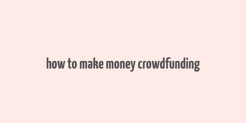 how to make money crowdfunding