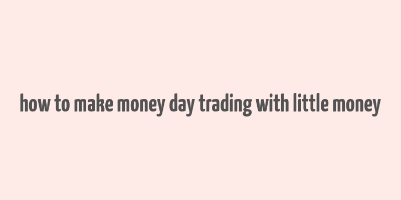 how to make money day trading with little money