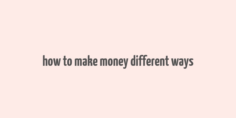 how to make money different ways