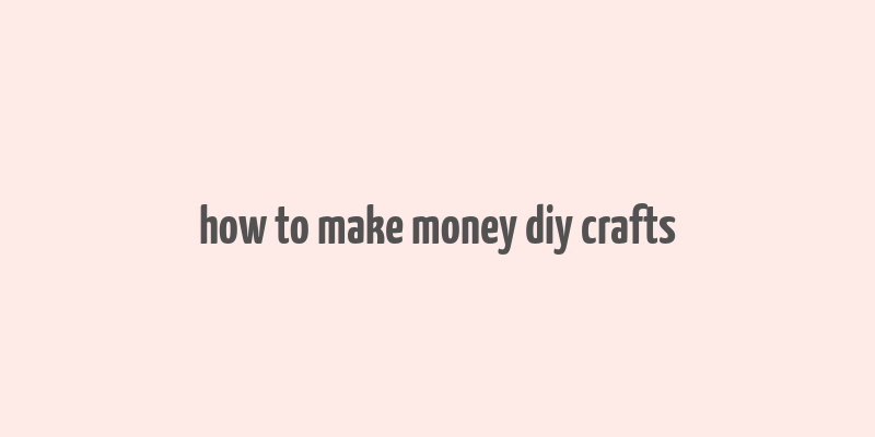 how to make money diy crafts