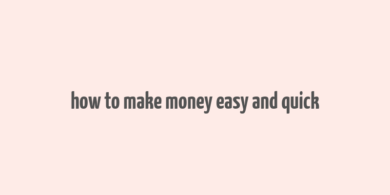 how to make money easy and quick