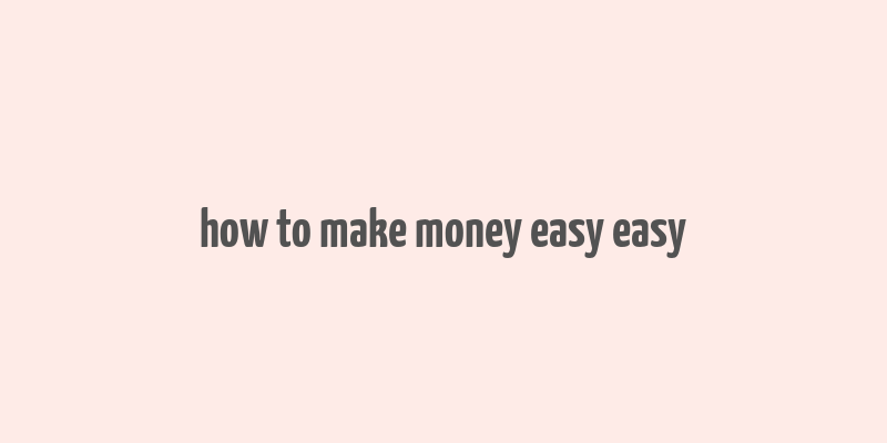 how to make money easy easy