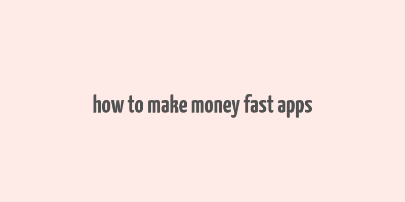 how to make money fast apps