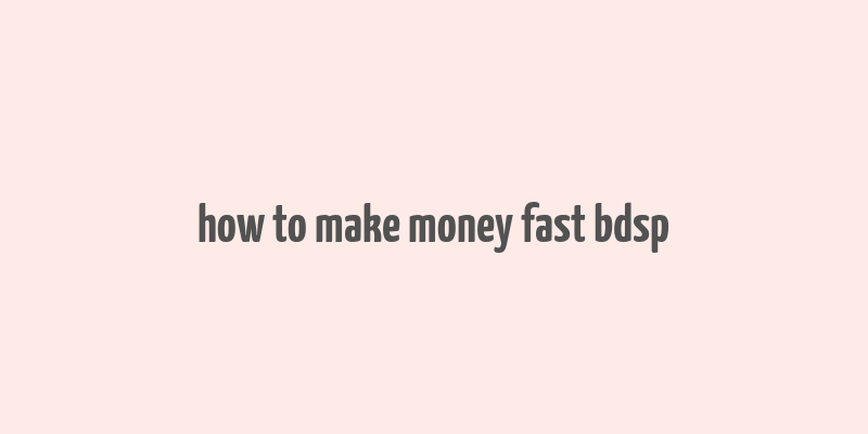 how to make money fast bdsp