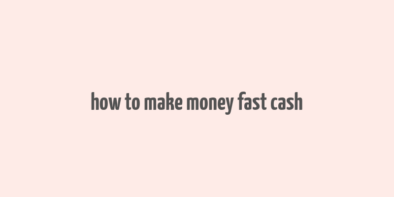 how to make money fast cash