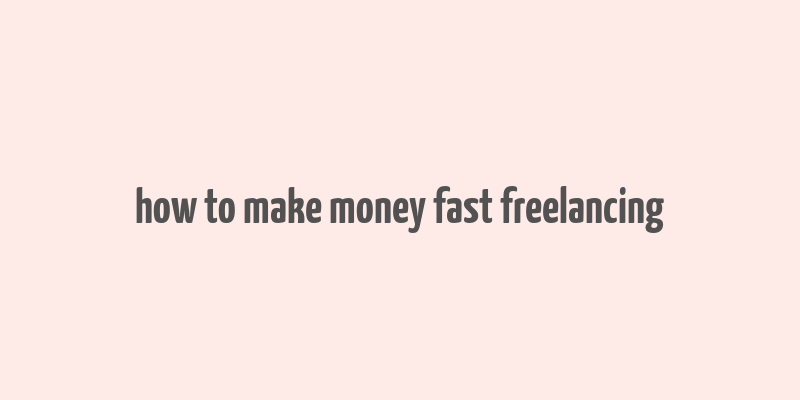 how to make money fast freelancing