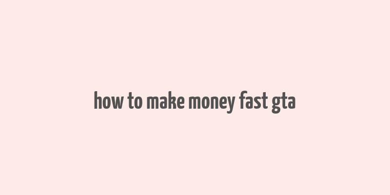 how to make money fast gta