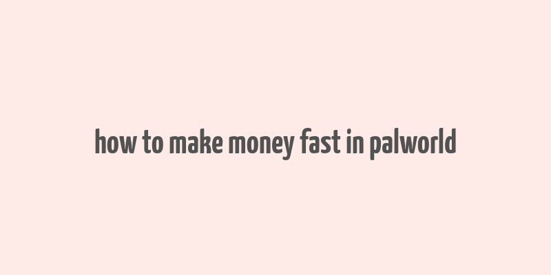 how to make money fast in palworld