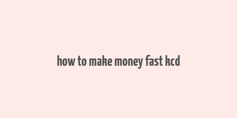 how to make money fast kcd