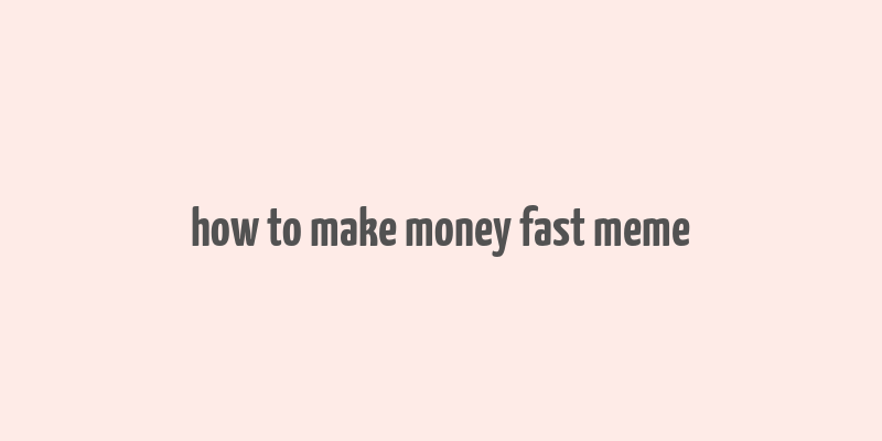 how to make money fast meme