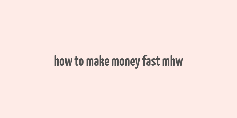 how to make money fast mhw