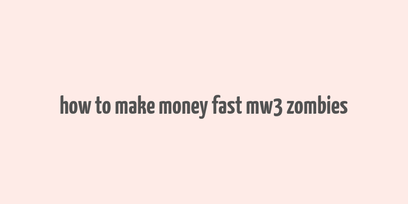 how to make money fast mw3 zombies