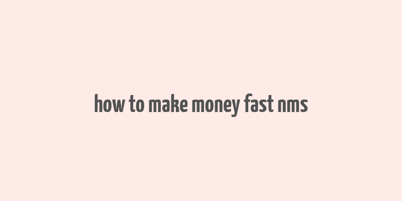 how to make money fast nms