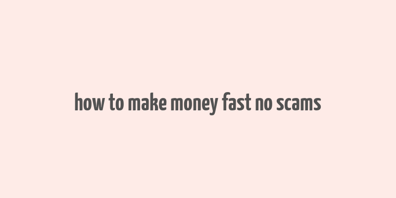 how to make money fast no scams