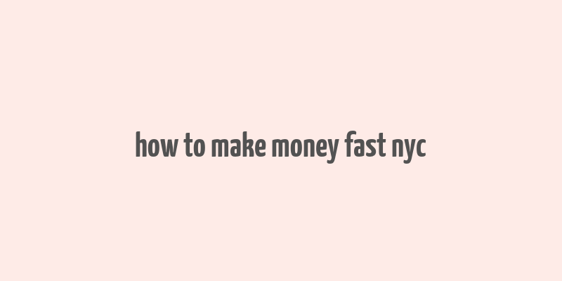 how to make money fast nyc