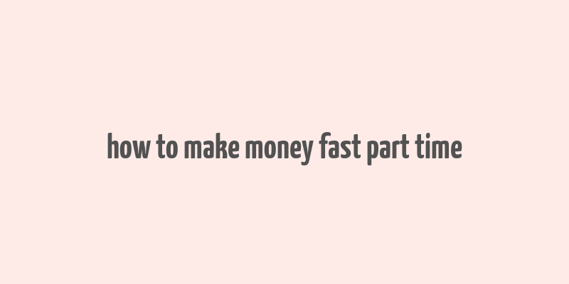 how to make money fast part time