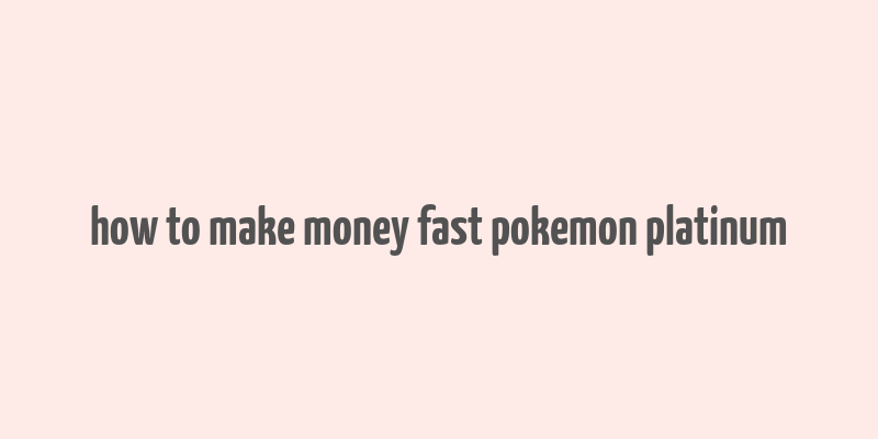 how to make money fast pokemon platinum