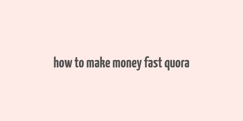 how to make money fast quora