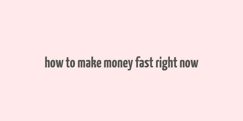 how to make money fast right now