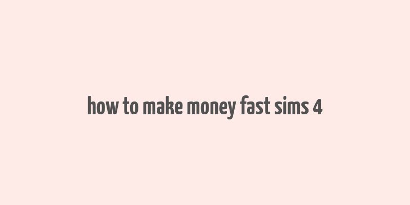 how to make money fast sims 4