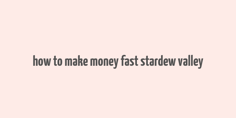 how to make money fast stardew valley