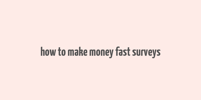 how to make money fast surveys