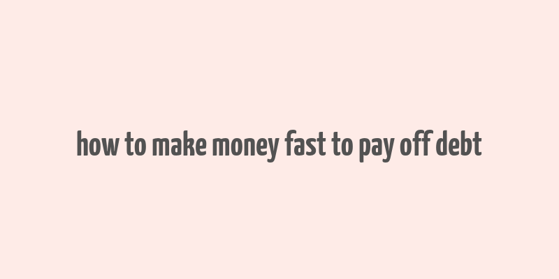 how to make money fast to pay off debt