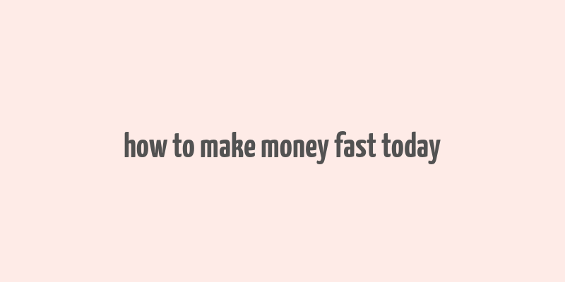 how to make money fast today